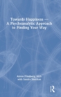 Image for Towards Happiness — A Psychoanalytic Approach to Finding Your Way