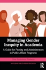 Image for Managing gender inequity in academia  : a guide for faculty and administrators in public affairs programs