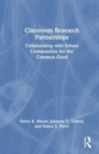 Image for Classroom research partnerships  : collaborating with school communities for the common good