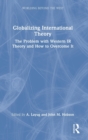 Image for Globalizing international theory  : the problem with Western IR theory and how to overcome it