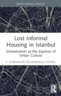 Image for Lost Informal Housing in Istanbul : Globalization at the Expense of Urban Culture
