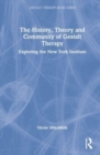 Image for The history, theory and community of Gestalt therapy  : exploring the New York Institute