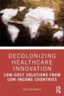 Image for Decolonizing healthcare innovation  : low-cost solutions from low-income countries