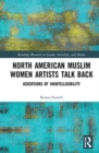 Image for North American Muslim women artists talk back  : assertions of unintelligibility