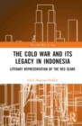 Image for The Cold War and its legacy in Indonesia  : literary representation of the red scare