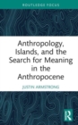 Image for Anthropology, Islands, and the Search for Meaning in the Anthropocene