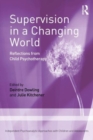 Image for Supervision in a changing world  : reflections from child psychotherapy