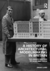 Image for A history of architectural modelmaking in Britain  : the unseen masters of scale and vision