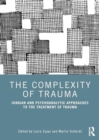 Image for The Complexity of Trauma : Jungian and Psychoanalytic Approaches to the Treatment of Trauma