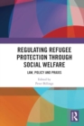 Image for Regulating refugee protection through social welfare  : law, policy and praxis