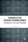 Image for Jihadism in the Russian-Speaking World : The Genealogy of a Post-Soviet Phenomenon