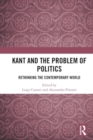 Image for Kant and the problem of politics  : rethinking the contemporary world