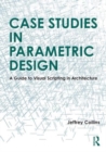 Image for Case studies in parametric design  : a guide to visual scripting in architecture