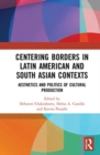Image for Centering borders in Latin American and South Asian contexts  : aesthetics and politics of cultural production