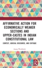 Image for Affirmative action for economically weaker sections and upper-castes in Indian constitutional law  : context, judicial discourse, and critique
