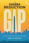Image for The harm reduction gap  : helping individuals left behind by conventional drug prevention and abstinence-only addiction treatment