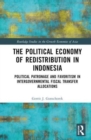 Image for The political economy of redistribution in Indonesia  : political patronage and favoritism in intergovernmental fiscal transfer allocations