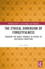 Image for The Ethical Dimension of Forgetfulness : Engaging the Daoist Zhuangzi in Studies of Cultivated Forgetting