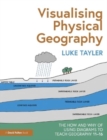 Image for Visualising physical geography  : the how and why of using diagrams to teach geography 11-16