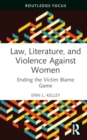 Image for Law, literature, and violence against women  : ending the victim blame game
