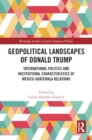 Image for Geopolitical Landscapes of Donald Trump : International Politics and Institutional Characteristics of Mexico-Guatemala Relations