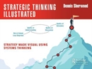Image for Strategic thinking illustrated  : strategy made visual using systems thinking