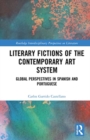 Image for Literary fictions of the contemporary art system  : global perspectives in Spanish and Portuguese