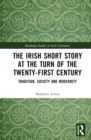 Image for The Irish short story at the turn of the twenty-first century  : tradition, society and modernity
