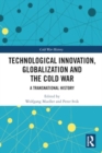 Image for Technological Innovation, Globalization and the Cold War : A Transnational History