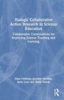 Image for Dialogic collaborative action research in science education  : collaborative conversations for improving science teaching and learning