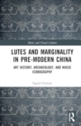 Image for Lutes and Marginality in Pre-Modern China : Art History, Archaeology, and Music Iconography
