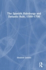 Image for The Spanish Habsburgs and Dynastic Rule, 1500–1700
