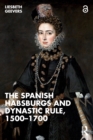 Image for The Spanish Habsburgs and dynastic rule, 1500-1700