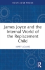Image for James Joyce and the Internal World of the Replacement Child