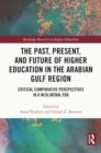 Image for The Past, Present, and Future of Higher Education in the Arabian Gulf Region : Critical Comparative Perspectives in a Neoliberal Era