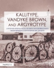 Image for Kallitype, Vandyke brown, and argyrotype  : a step-by-step manual of iron-silver processes highlighting contemporary artists