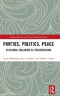Image for Parties, politics, peace  : electoral inclusion as peacebuilding