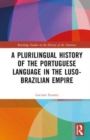 Image for A Plurilingual History of the Portuguese Language in the Luso-Brazilian Empire