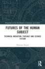Image for Futures of the Human Subject : Technical Mediation, Foucault and Science Fiction