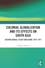 Image for Colonial Globalization and its Effects on South Asia : Eastern Bengal, Sylhet, and Assam, 1874–1971