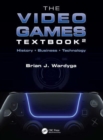 Image for The video games textbook  : history, business, technology