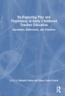 Image for Re-Exploring Play and Playfulness in Early Childhood Teacher Education : Narratives, Reflections, and Practices
