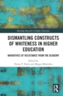 Image for Dismantling Constructs of Whiteness in Higher Education : Narratives of Resistance from the Academy