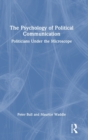Image for The psychology of political communication  : politicians under the microscope