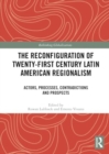 Image for The Reconfiguration of Twenty-first Century Latin American Regionalism : Actors, Processes, Contradictions and Prospects