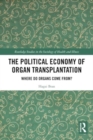 Image for The Political Economy of Organ Transplantation : Where Do Organs Come From?