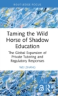 Image for Taming the wild horse of shadow education  : the global expansion of private tutoring and regulatory responses