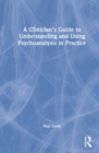 Image for A Clinician’s Guide to Understanding and Using Psychoanalysis in Practice