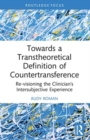 Image for Towards a transtheoretical definition of countertransference  : re-visioning the clinician&#39;s intersubjective experience
