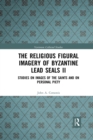 Image for The Religious Figural Imagery of Byzantine Lead Seals II